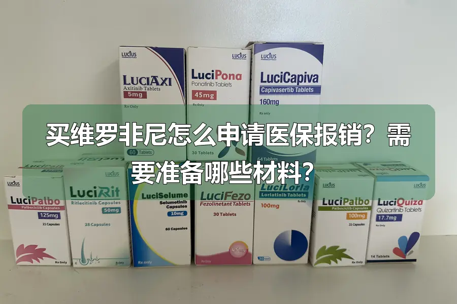 买维罗非尼怎么申请医保报销?需要准备哪些材料?